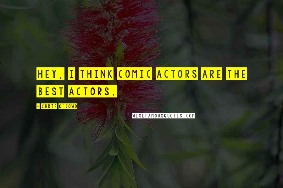 Chris O'Dowd Quotes: Hey, I think comic actors are the best actors.