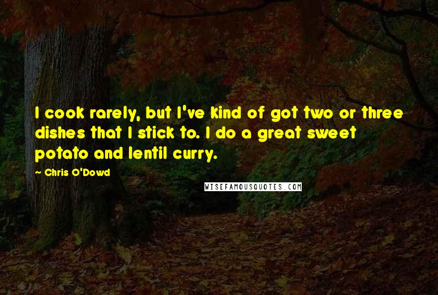 Chris O'Dowd Quotes: I cook rarely, but I've kind of got two or three dishes that I stick to. I do a great sweet potato and lentil curry.