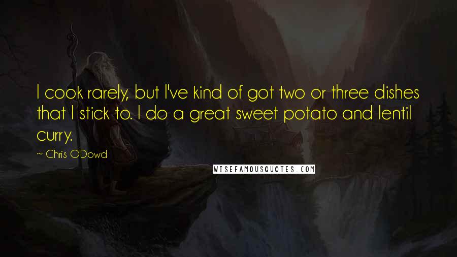 Chris O'Dowd Quotes: I cook rarely, but I've kind of got two or three dishes that I stick to. I do a great sweet potato and lentil curry.