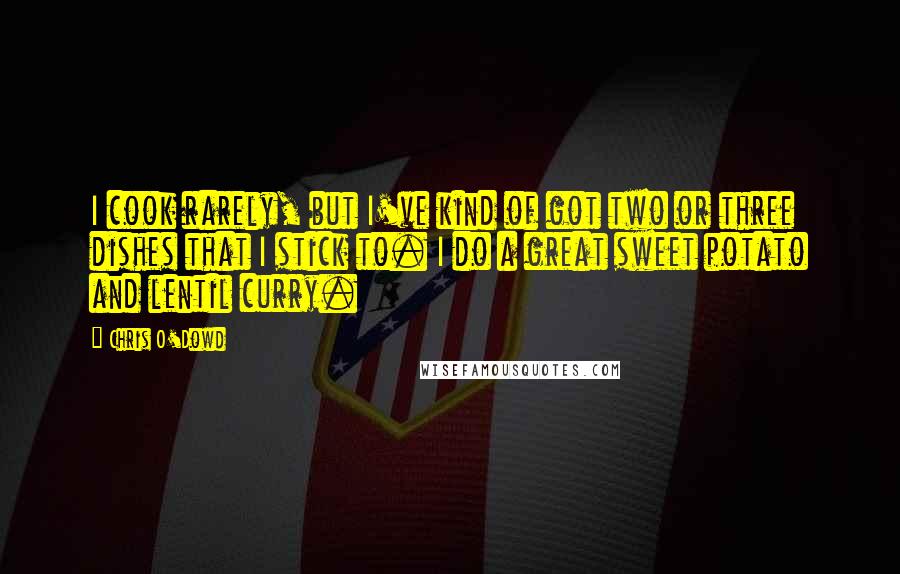 Chris O'Dowd Quotes: I cook rarely, but I've kind of got two or three dishes that I stick to. I do a great sweet potato and lentil curry.