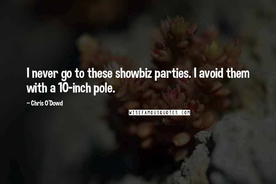 Chris O'Dowd Quotes: I never go to these showbiz parties. I avoid them with a 10-inch pole.