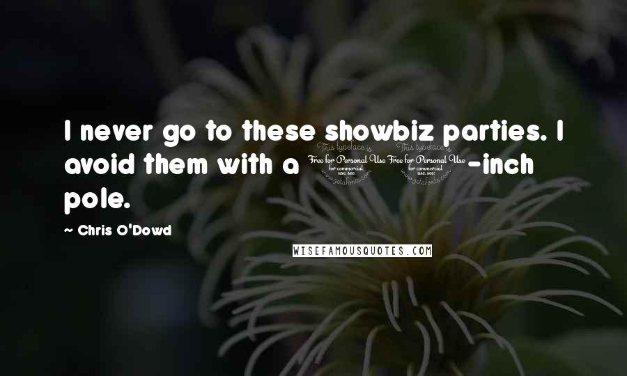 Chris O'Dowd Quotes: I never go to these showbiz parties. I avoid them with a 10-inch pole.