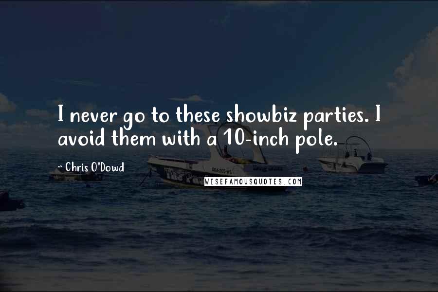 Chris O'Dowd Quotes: I never go to these showbiz parties. I avoid them with a 10-inch pole.