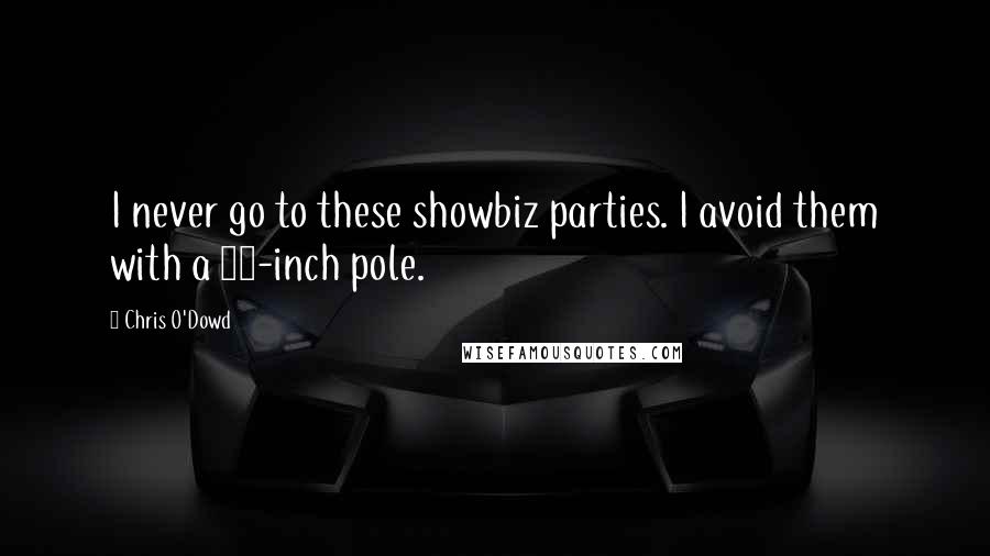 Chris O'Dowd Quotes: I never go to these showbiz parties. I avoid them with a 10-inch pole.