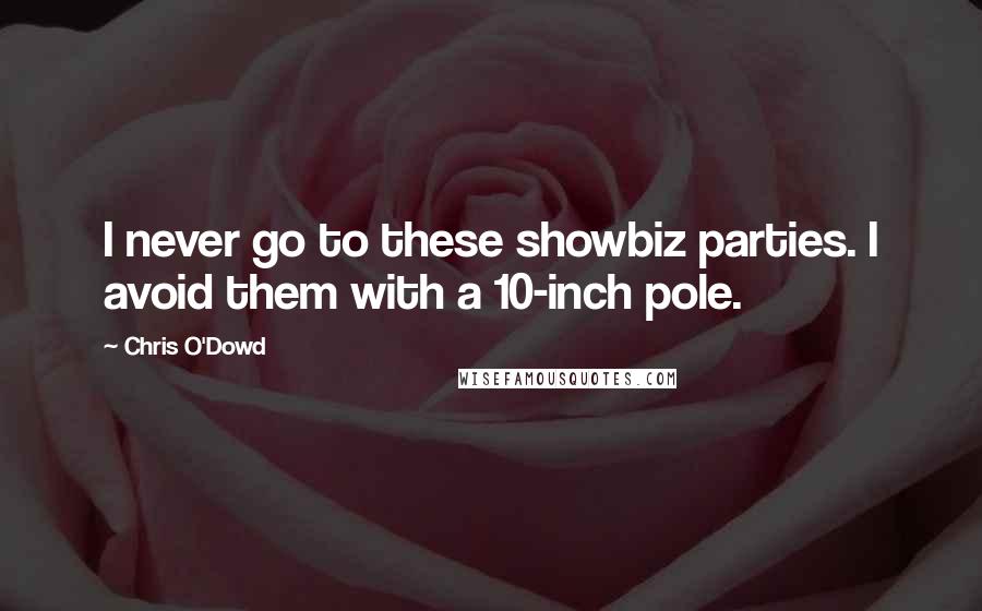 Chris O'Dowd Quotes: I never go to these showbiz parties. I avoid them with a 10-inch pole.