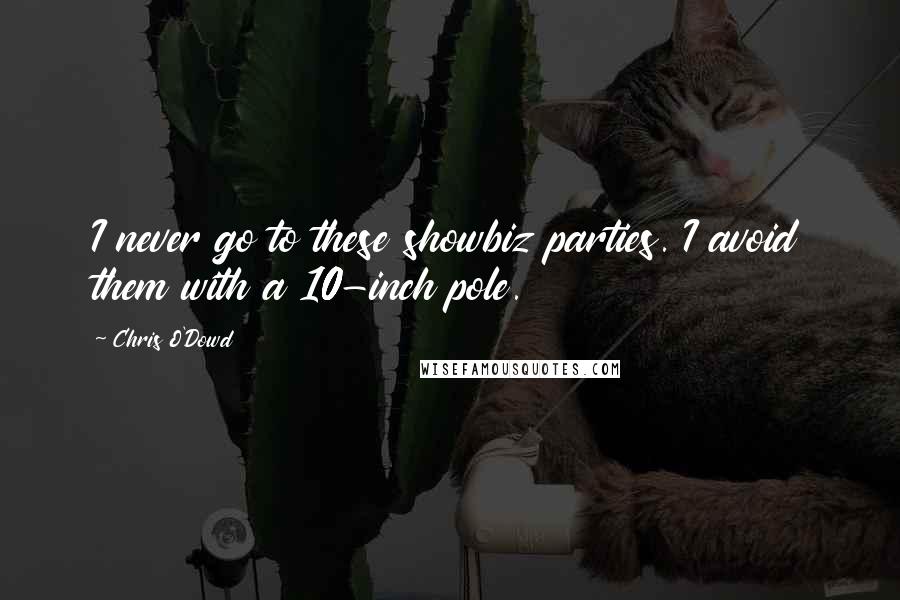 Chris O'Dowd Quotes: I never go to these showbiz parties. I avoid them with a 10-inch pole.
