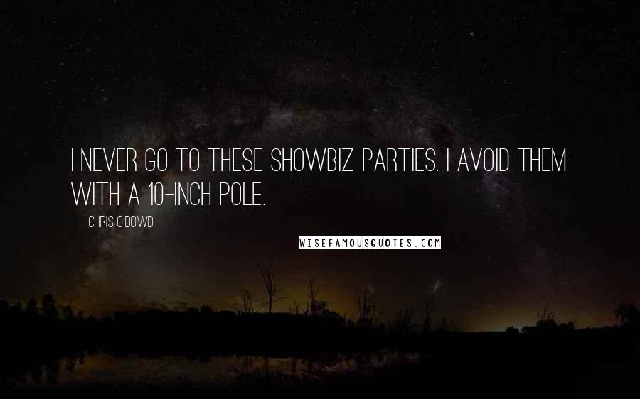 Chris O'Dowd Quotes: I never go to these showbiz parties. I avoid them with a 10-inch pole.