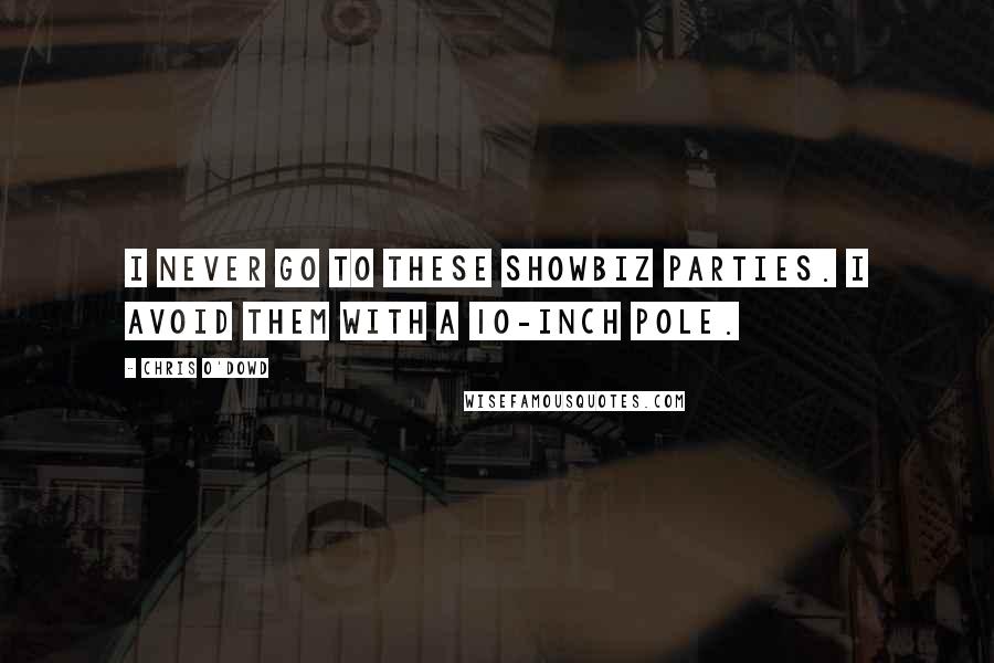 Chris O'Dowd Quotes: I never go to these showbiz parties. I avoid them with a 10-inch pole.