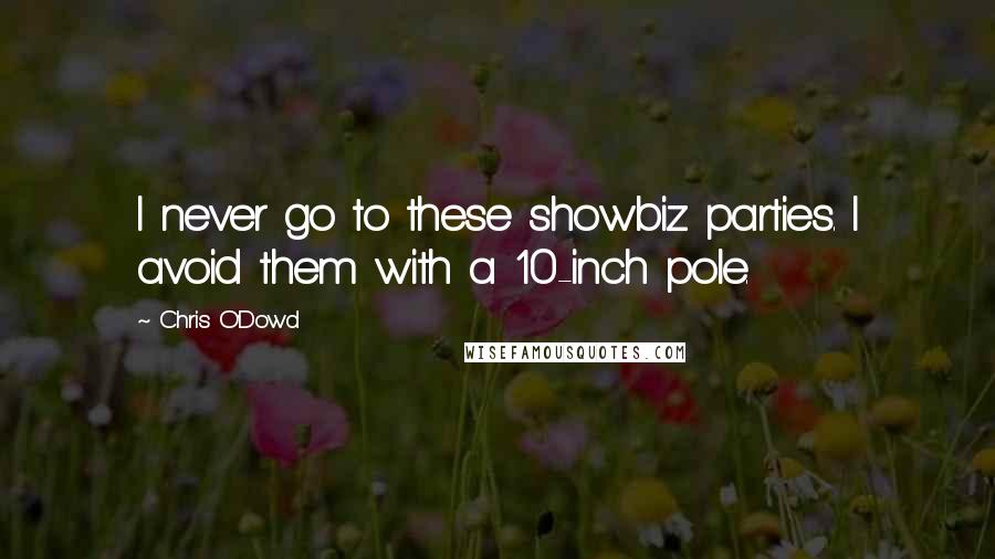 Chris O'Dowd Quotes: I never go to these showbiz parties. I avoid them with a 10-inch pole.