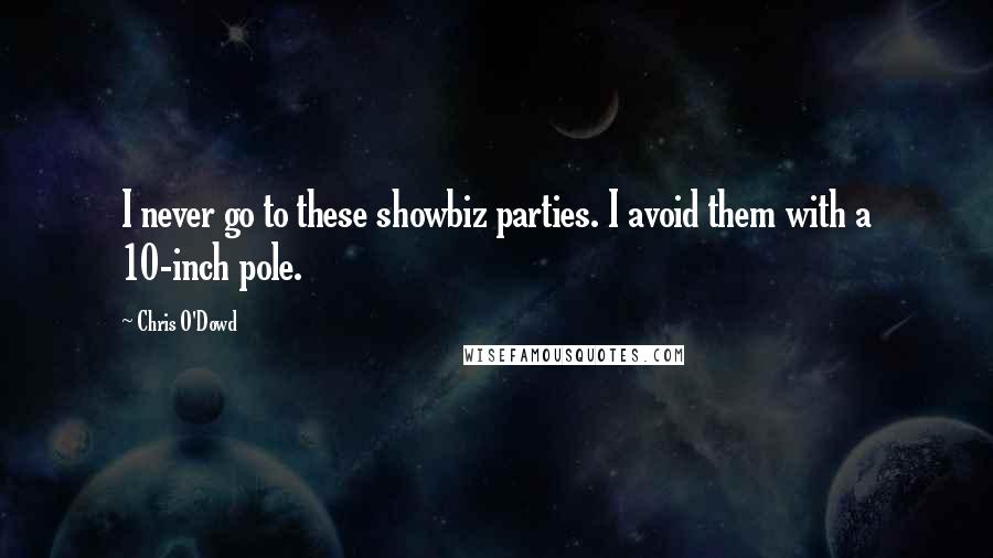 Chris O'Dowd Quotes: I never go to these showbiz parties. I avoid them with a 10-inch pole.