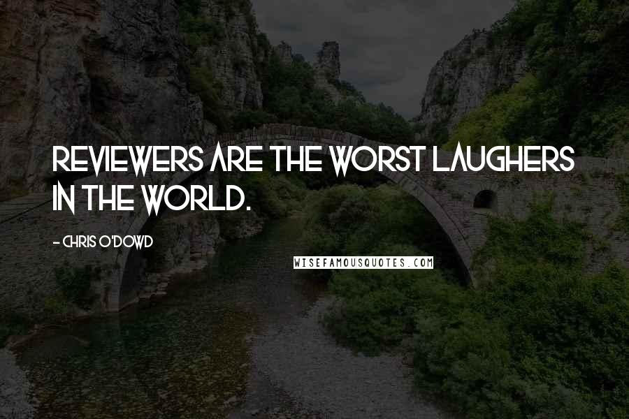 Chris O'Dowd Quotes: Reviewers are the worst laughers in the world.