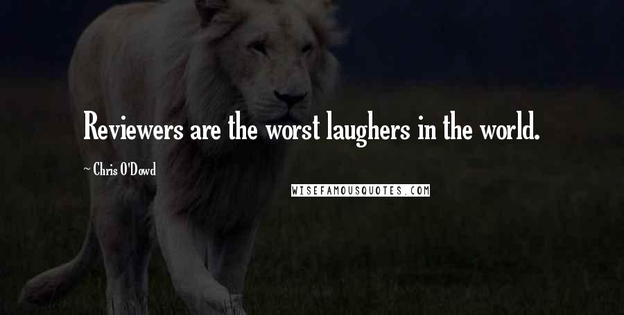 Chris O'Dowd Quotes: Reviewers are the worst laughers in the world.