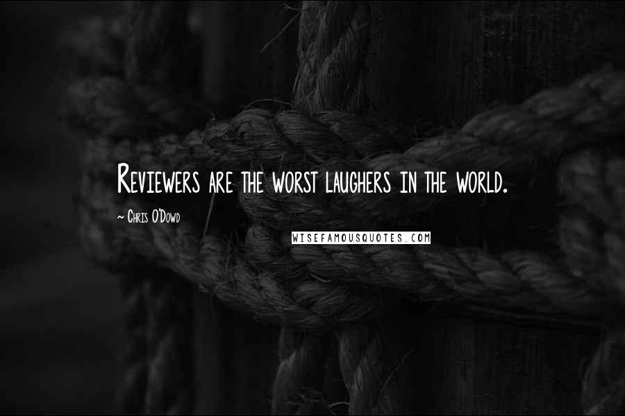 Chris O'Dowd Quotes: Reviewers are the worst laughers in the world.