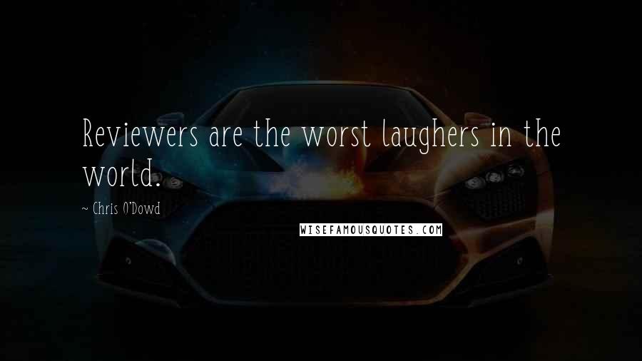 Chris O'Dowd Quotes: Reviewers are the worst laughers in the world.