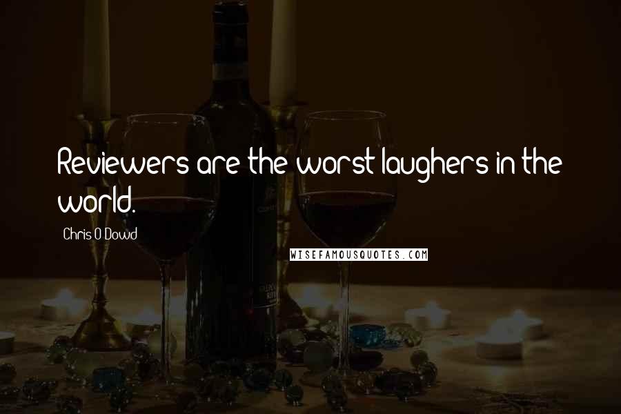 Chris O'Dowd Quotes: Reviewers are the worst laughers in the world.