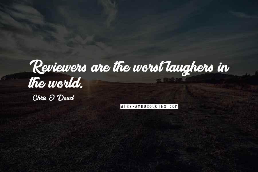 Chris O'Dowd Quotes: Reviewers are the worst laughers in the world.