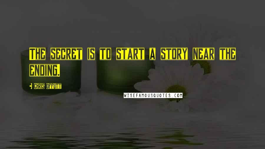 Chris Offutt Quotes: The secret is to start a story near the ending.