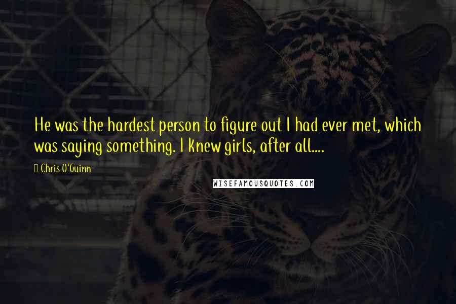 Chris O'Guinn Quotes: He was the hardest person to figure out I had ever met, which was saying something. I knew girls, after all....