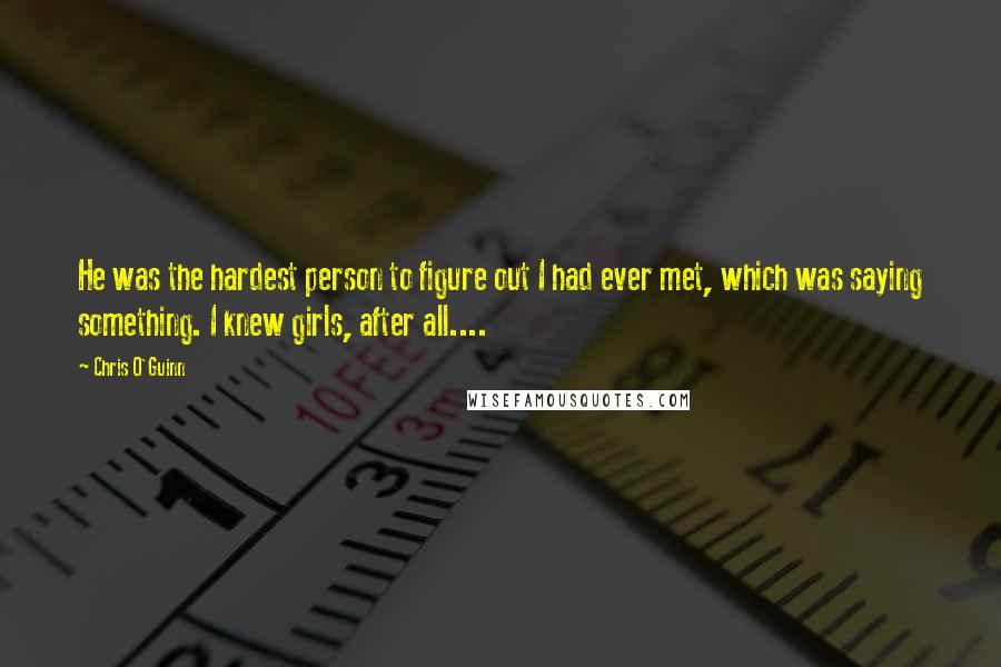 Chris O'Guinn Quotes: He was the hardest person to figure out I had ever met, which was saying something. I knew girls, after all....
