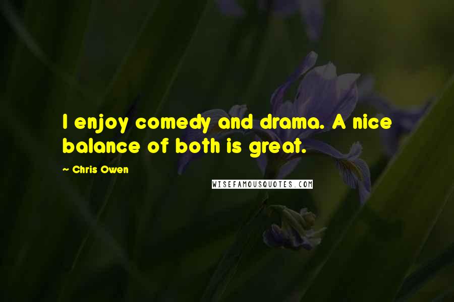 Chris Owen Quotes: I enjoy comedy and drama. A nice balance of both is great.