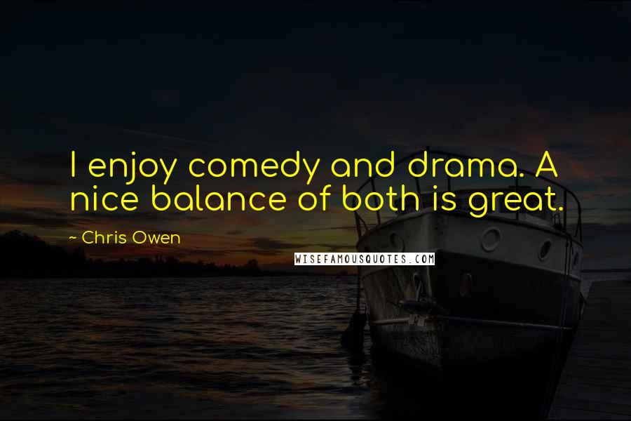 Chris Owen Quotes: I enjoy comedy and drama. A nice balance of both is great.