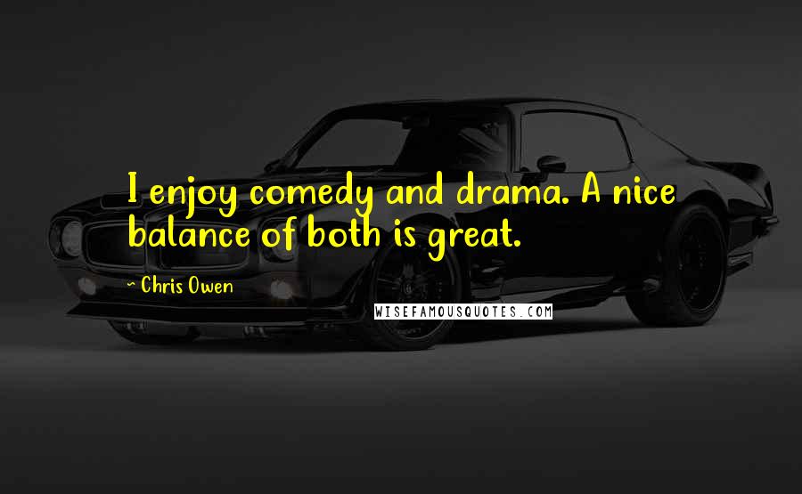 Chris Owen Quotes: I enjoy comedy and drama. A nice balance of both is great.