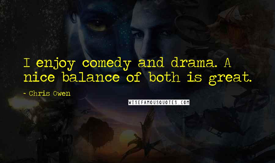 Chris Owen Quotes: I enjoy comedy and drama. A nice balance of both is great.