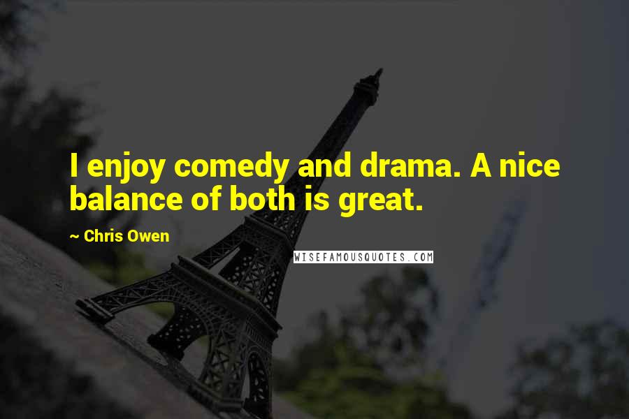 Chris Owen Quotes: I enjoy comedy and drama. A nice balance of both is great.