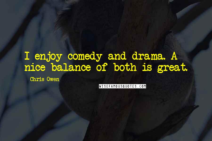 Chris Owen Quotes: I enjoy comedy and drama. A nice balance of both is great.