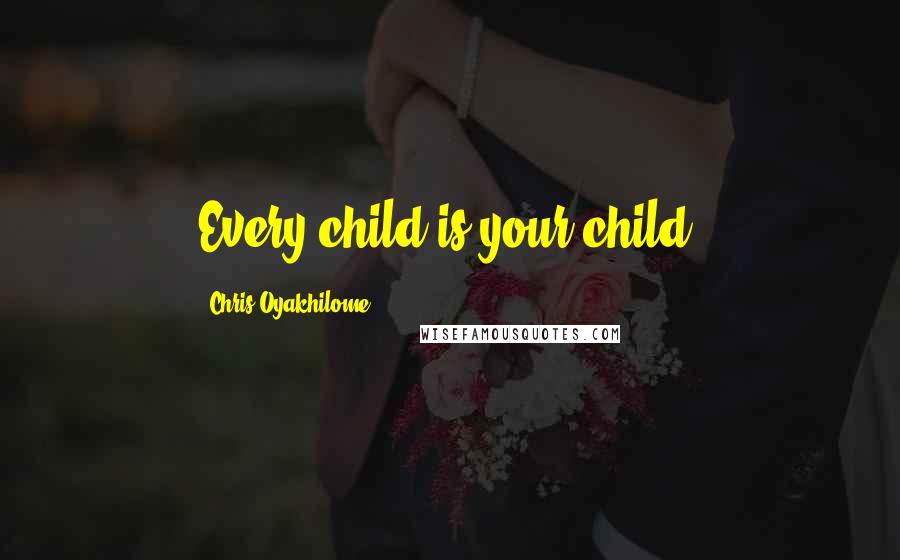 Chris Oyakhilome Quotes: Every child is your child.