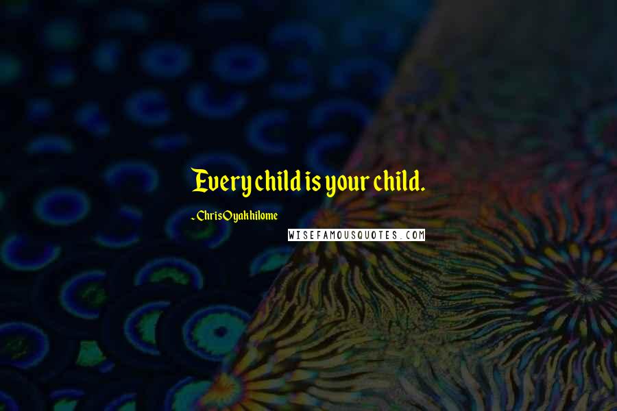 Chris Oyakhilome Quotes: Every child is your child.