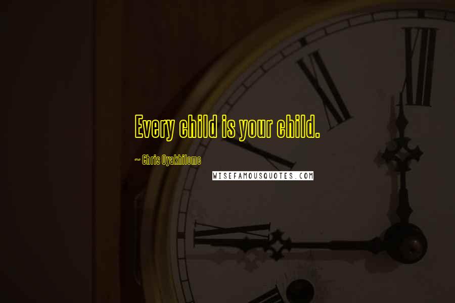 Chris Oyakhilome Quotes: Every child is your child.