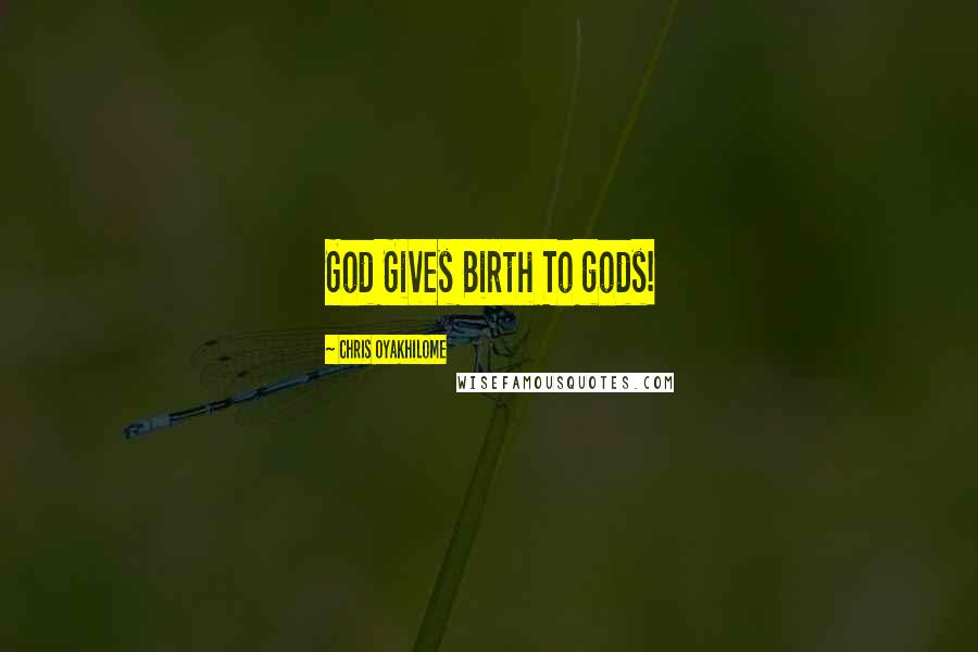 Chris Oyakhilome Quotes: God Gives Birth To gods!