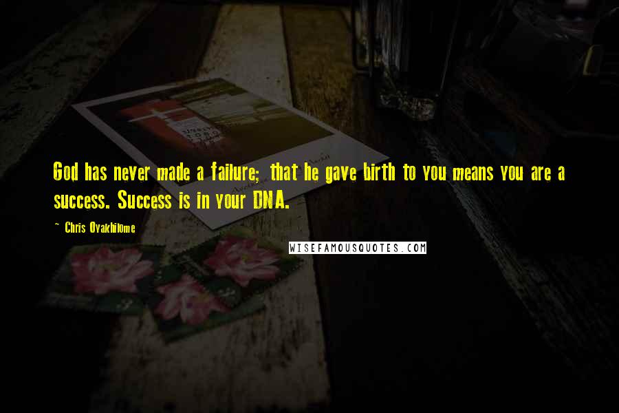 Chris Oyakhilome Quotes: God has never made a failure; that he gave birth to you means you are a success. Success is in your DNA.