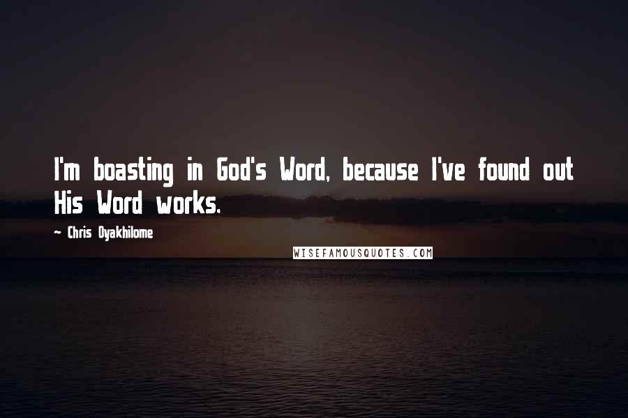 Chris Oyakhilome Quotes: I'm boasting in God's Word, because I've found out His Word works.