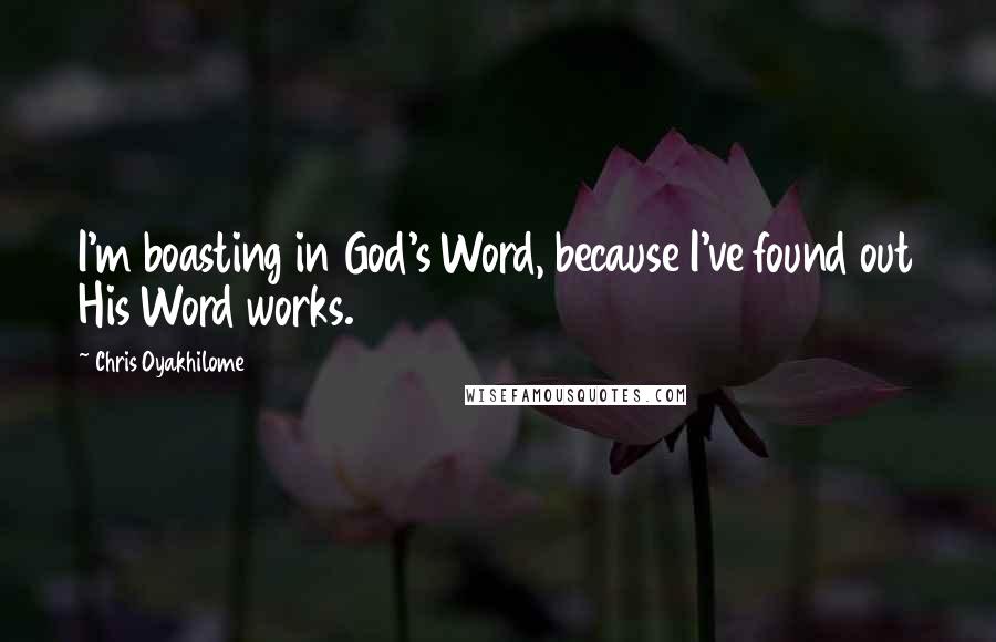 Chris Oyakhilome Quotes: I'm boasting in God's Word, because I've found out His Word works.