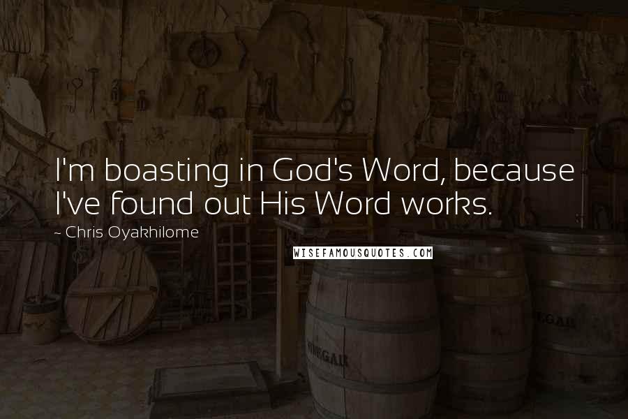 Chris Oyakhilome Quotes: I'm boasting in God's Word, because I've found out His Word works.