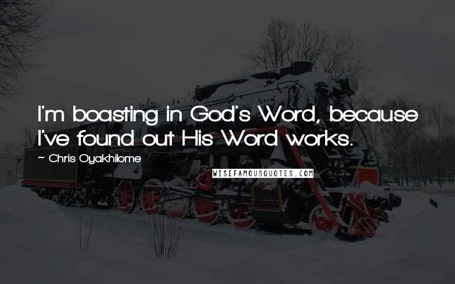 Chris Oyakhilome Quotes: I'm boasting in God's Word, because I've found out His Word works.