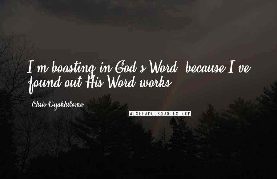 Chris Oyakhilome Quotes: I'm boasting in God's Word, because I've found out His Word works.