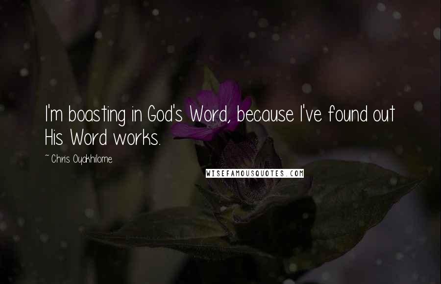 Chris Oyakhilome Quotes: I'm boasting in God's Word, because I've found out His Word works.