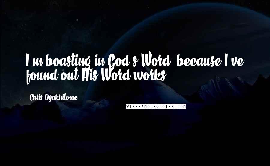 Chris Oyakhilome Quotes: I'm boasting in God's Word, because I've found out His Word works.