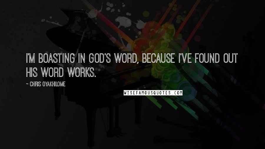 Chris Oyakhilome Quotes: I'm boasting in God's Word, because I've found out His Word works.