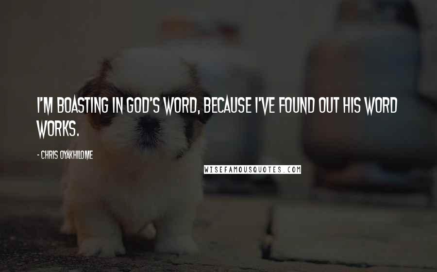 Chris Oyakhilome Quotes: I'm boasting in God's Word, because I've found out His Word works.