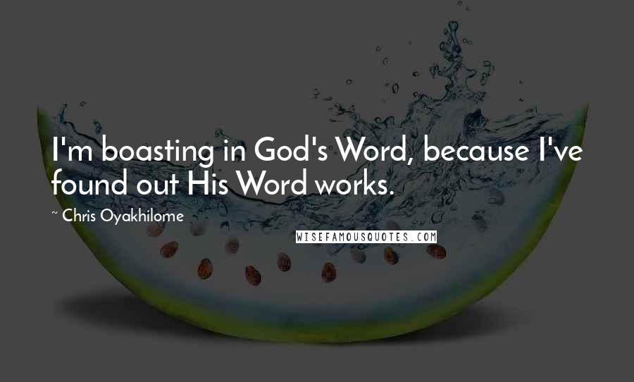 Chris Oyakhilome Quotes: I'm boasting in God's Word, because I've found out His Word works.