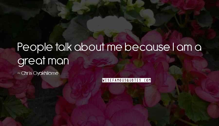 Chris Oyakhilome Quotes: People talk about me because I am a great man