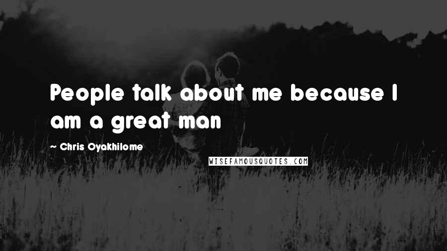 Chris Oyakhilome Quotes: People talk about me because I am a great man