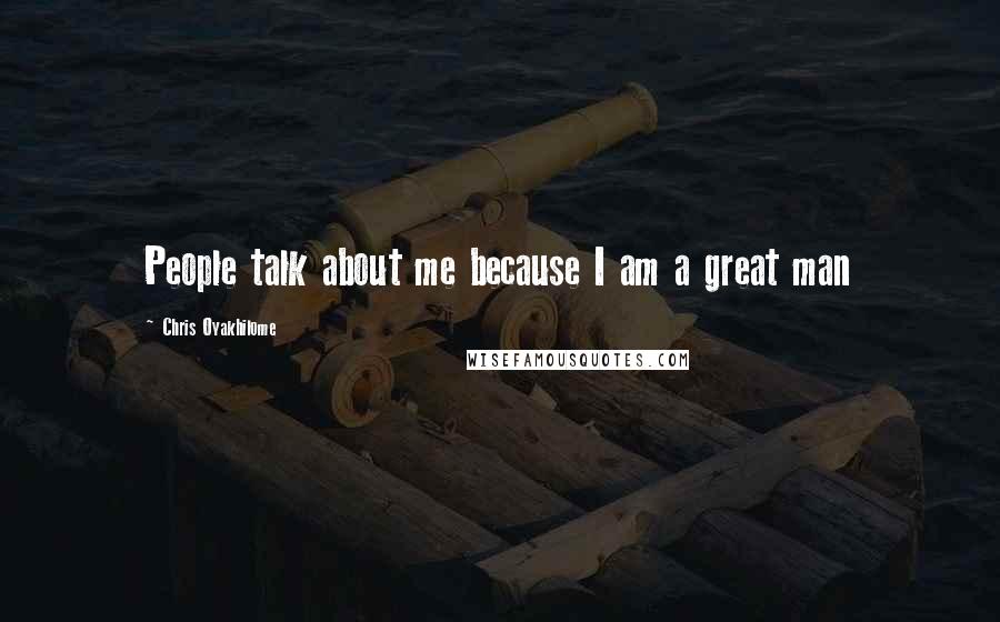 Chris Oyakhilome Quotes: People talk about me because I am a great man
