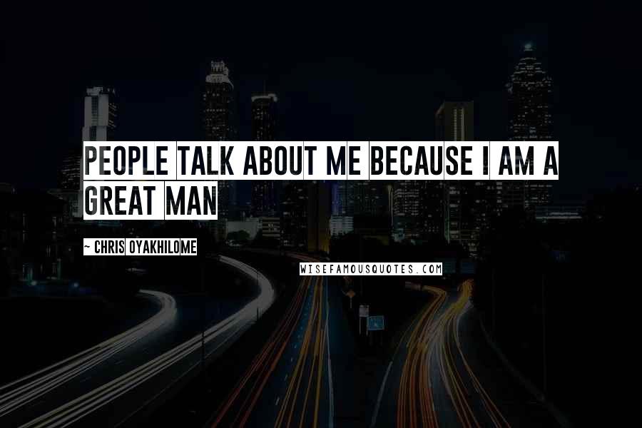 Chris Oyakhilome Quotes: People talk about me because I am a great man