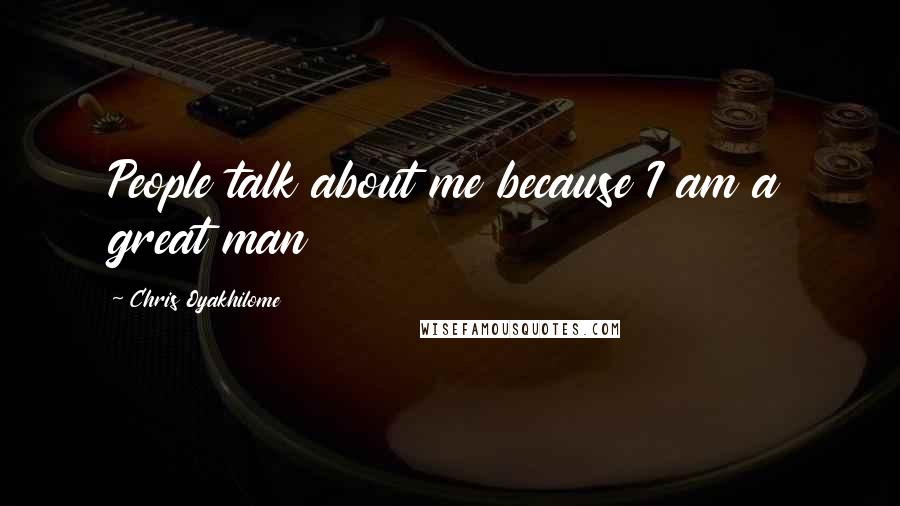 Chris Oyakhilome Quotes: People talk about me because I am a great man