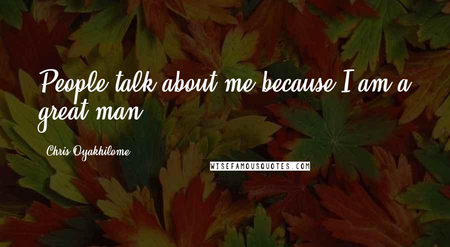 Chris Oyakhilome Quotes: People talk about me because I am a great man